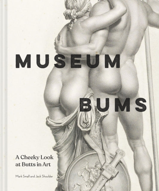 Museum Bums : A Cheeky Look at Butts in Art - Mark Small