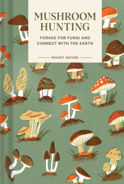 Pocket Nature Series: Mushroom Hunting : Forage for Fungi and Connect with the Earth - Gregory Han