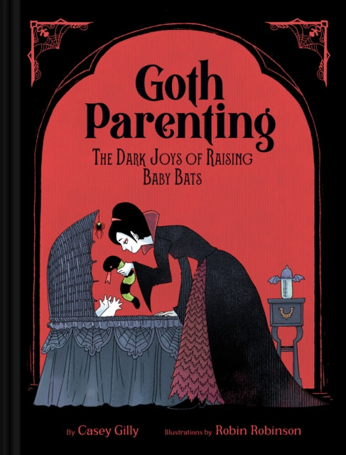 Goth Parenting : The Dark Joys of Raising Baby Bats - Robin Robinson