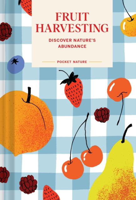 Pocket Nature: Fruit Harvesting : Discover Nature's Abundance - Sara Bir