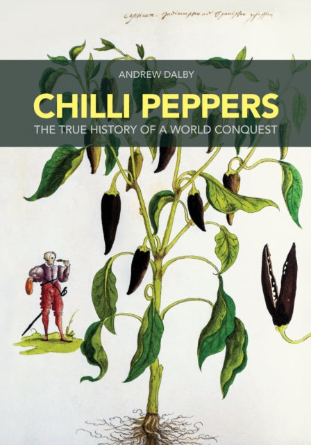 Chilli Peppers : The True History of a World Conquest - Andrew Dalby