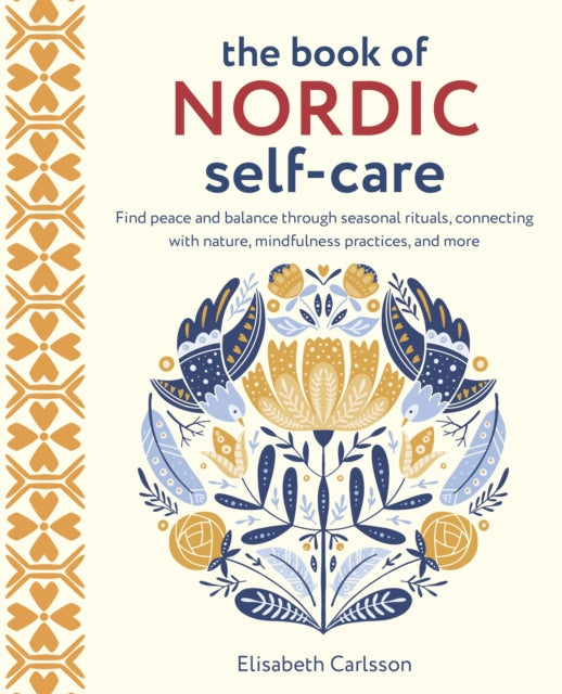 The Book of Nordic Self-Care : Find Peace and Balance Through Seasonal Rituals, Connecting with Nature, Mindfulness Practices, and More - Elisabeth Carlsson