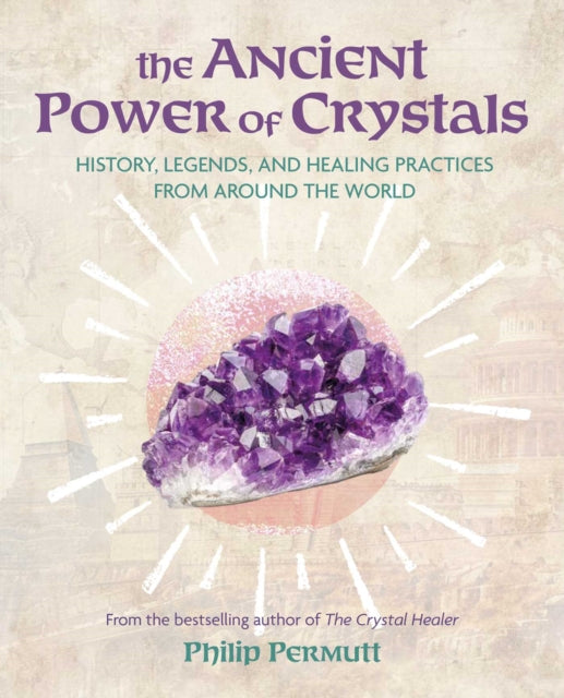 The Ancient Power of Crystals : History, Legends, and Healing Practices from Around the World - Philip Permutt