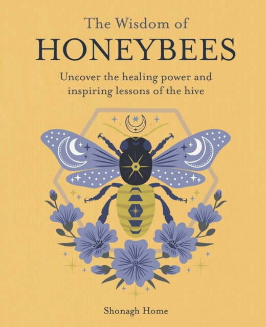 The Wisdom of Honeybees : Uncover the Healing Power and Inspiring Lessons of the Hive - Shonagh Home
