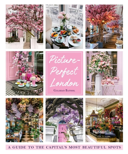 Picture-perfect London : A guide to the capital's most beautiful spots - Gulshan Batool