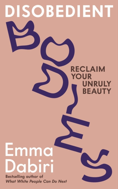 Disobedient Bodies : Reclaim Your Unruly Beauty - Emma Dabiri