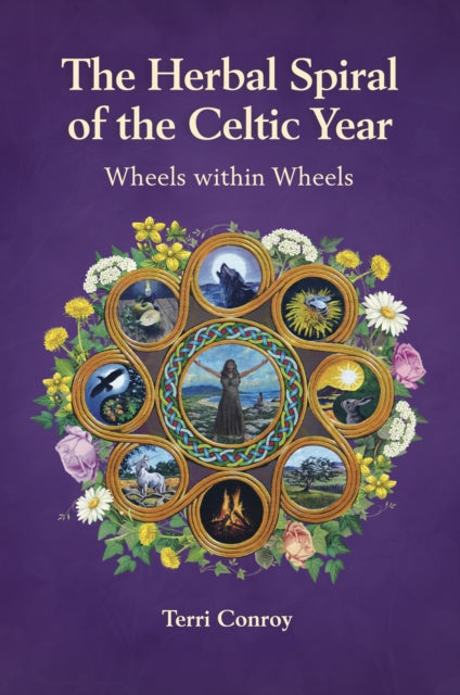 The Herbal Spiral of the Celtic Year : Wheels within Wheels - Terri Conroy