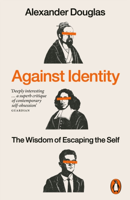 Against Identity : The Wisdom of Escaping the Self - Alexander Douglas