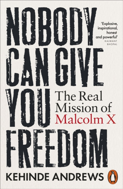 Nobody Can Give You Freedom : The Real Mission of Malcolm X - Kehinde Andrews