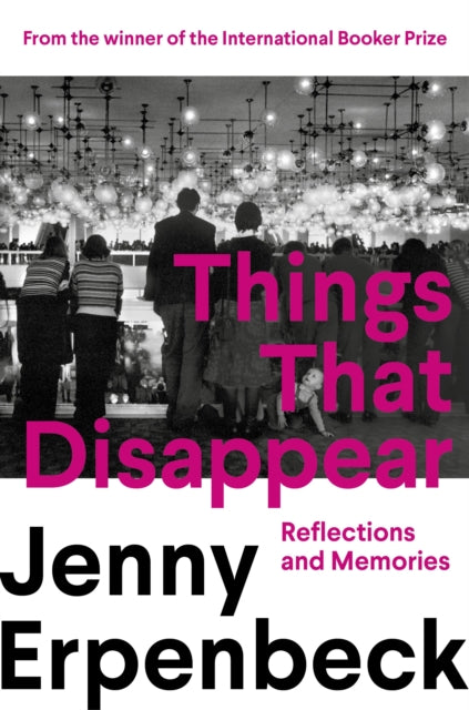 Things That Disappear : Reflections and Memories - Jenny Erpenbeck