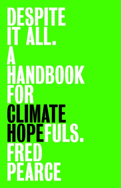 Despite It All : A Handbook for Climate Hopefuls - Fred Pearce