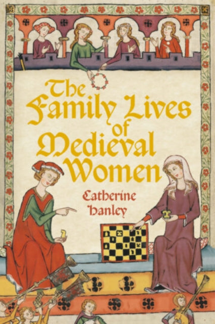 Front cover of The Family Lives of Medieval Women by Catherine Hanley, hardback