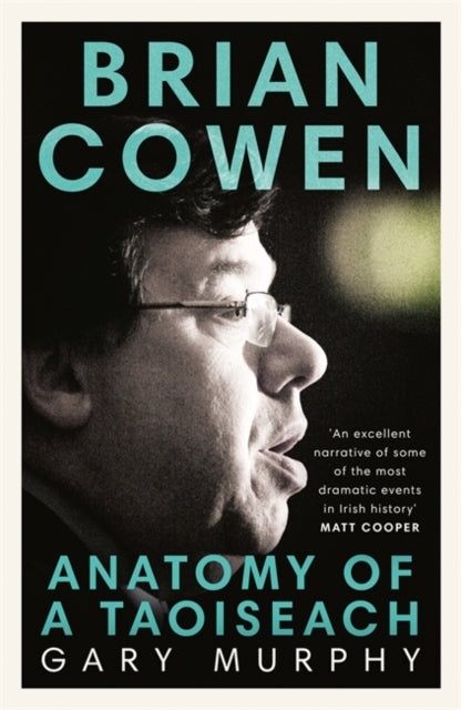 Brian Cowen : Anatomy of a Taoiseach - Gary Murphy