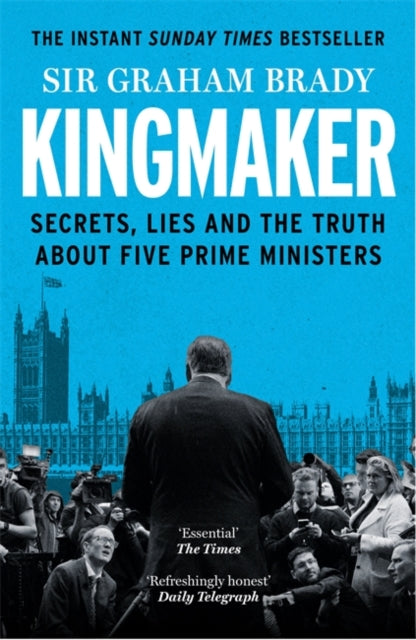 Kingmaker : Secrets, Lies, and the Truth about Five Prime Ministers - Sir Graham Brady