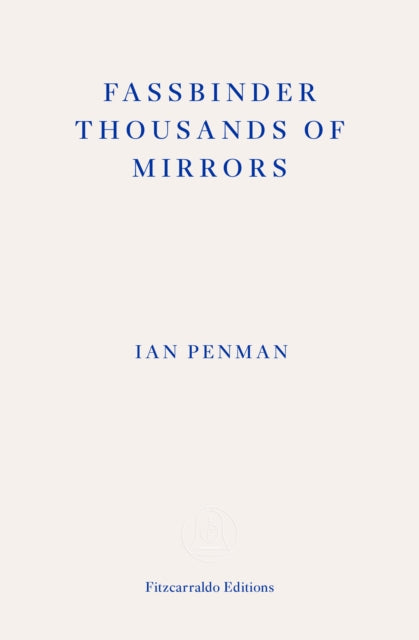 Fassbinder Thousands of Mirrors - Ian Penman