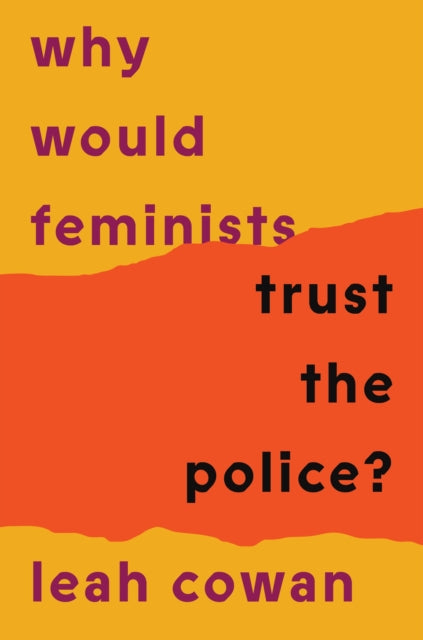 Front cover of Why Would Feminists Trust the Police? by Leah Cowan, paperback