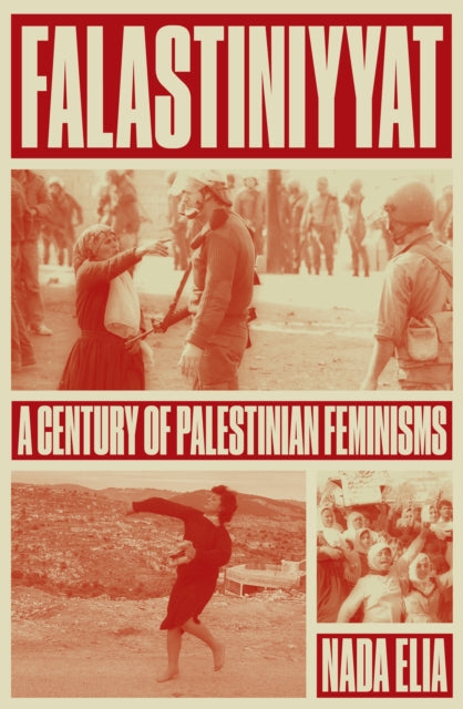 Falastiniyyat : A Century of Palestinian Feminisms - Nada Elia