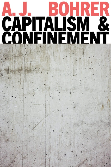 Capitalism and Confinement - A.J. Bohrer