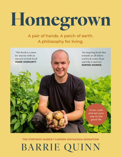 Homegrown : A pair of hands. A patch of earth. A philosophy for living. - Barrie Quinn