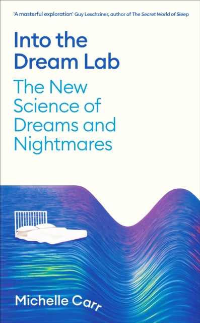 Into the Dream Lab : The New Science of Dreams and Nightmares - Dr Michelle Carr