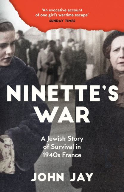 Ninette's War : A Jewish Story of Survival in 1940s France - John Jay