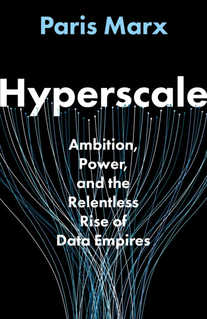 Hyperscale : Ambition, Power and the Relentless Rise of Data Empires: LONGLISTED FOR THE FT BUSINESS BOOK AWARD 2026 - Paris Marx