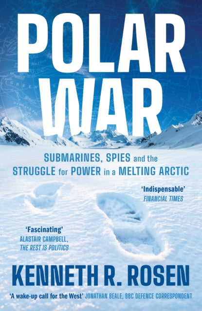 Polar War : Submarines, Spies and the Struggle for Power in a Melting Arctic: THE INSTANT SUNDAY TIMES BESTSELLER - Kenneth R. Rosen