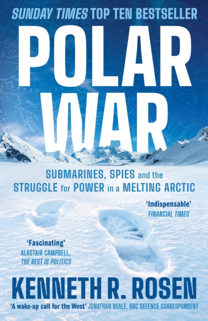 Polar War : Submarines, Spies and the Struggle for Power in a Melting Arctic: THE INSTANT SUNDAY TIMES BESTSELLER - Kenneth R. Rosen