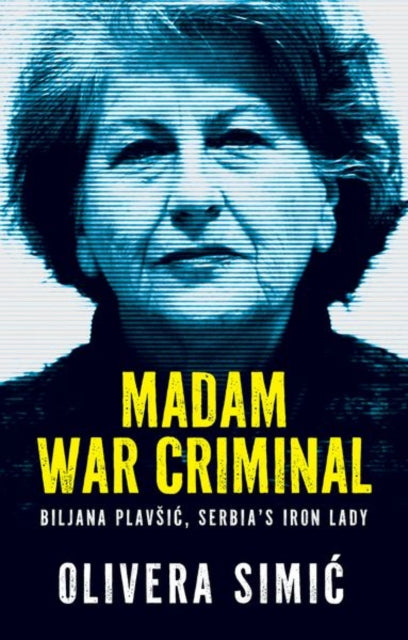 Madam War Criminal : Biljana Plavsic, Serbia's Iron Lady - Olivera Simic