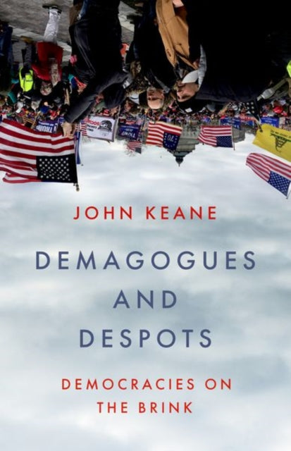 Demagogues and Despots : Democracies on the Brink - John Keane