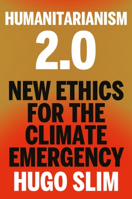 Humanitarianism 2.0 : New Ethics for the Climate Emergency - Hugo Slim