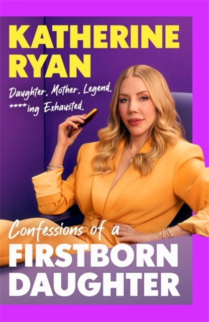 Firstborn Daughter : DAUGHTER. MOTHER. LEGEND. ****ING EXHAUSTED. - Katherine Ryan