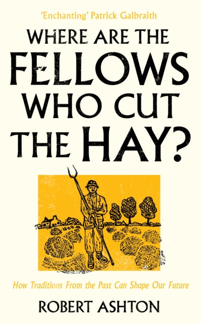 Where are the Fellows Who Cut the Hay? : How Traditions from the Past Can Shape Our Future - Robert Ashton