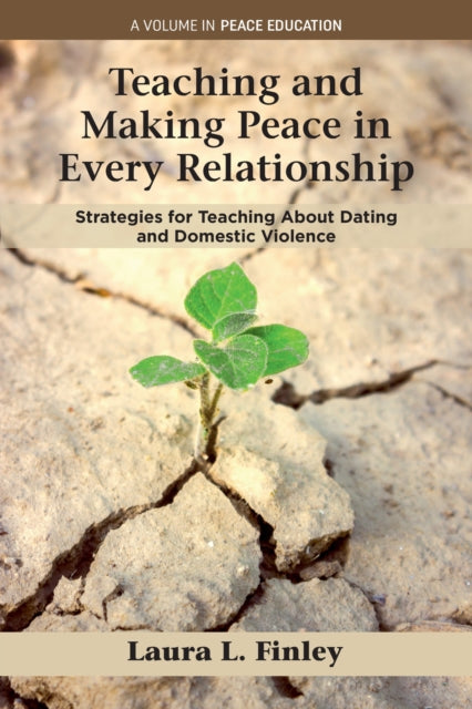 Teaching and Making Peace in Every Relationship : Strategies for Teaching About Dating and Domestic Violence - Laura L. Finley