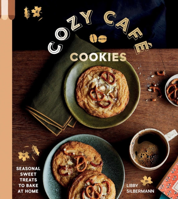 Cozy Cafe Cookies : Seasonal Sweet Treats to Bake at Home - Libby Silbermann
