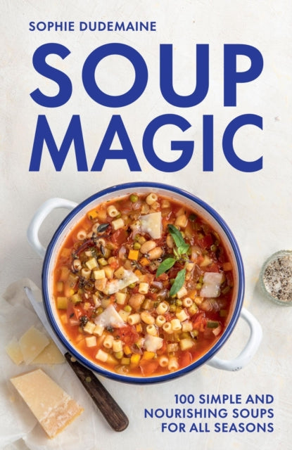 Soup Magic : 100 simple and nourishing soups for all seasons - Sophie Dudemaine