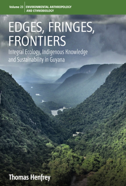 Edges, Fringes, Frontiers : Integral Ecology, Indigenous Knowledge and Sustainability in Guyana - Thomas Henfrey