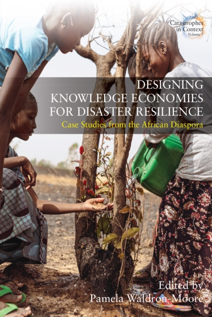 Designing Knowledge Economies for Disaster Resilience : Case Studies from the African Diaspora - Pamela Waldron-Moore