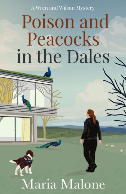 Poison and Peacocks in the Dales : Cosy Yorkshire mystery starring Police Dog Wilson, a springer spaniel with a nose for crime (Wren & Wilson 2) - Maria Malone