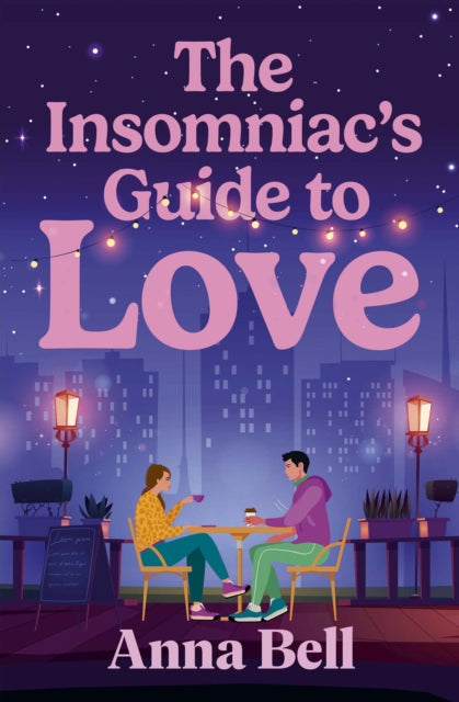 The Insomniac's Guide to Love : A heart-stealing friends-to-lovers story set in the sleepless hours - for fans of Emily Henry and Beth O'Leary - Anna Bell