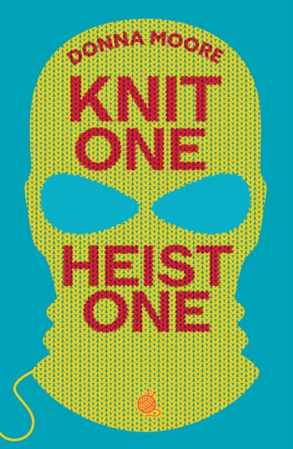 Knit One, Heist One : A charming cosy mystery where crafty seniors stitch up the perfect plan - Donna Moore