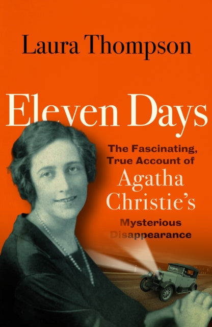 Eleven Days : The fascinating true account of Agatha Christie's mysterious disappearance - Laura Thompson