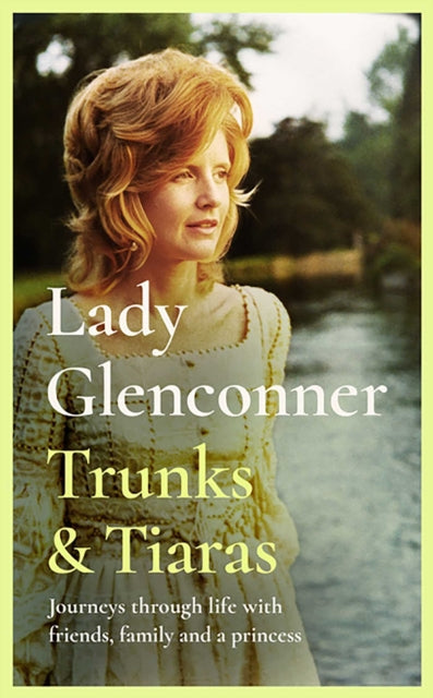 Trunks & Tiaras : Journeys through life with friends, family and a Princess - Anne Glenconner