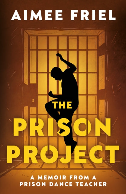 The Prison Project : A Memoir From a Prison Dance Teacher - Aimee Friel