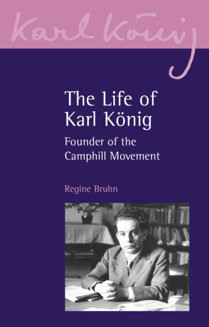 The Life of Karl Konig : Founder of the Camphill Movement - Regine Bruhn
