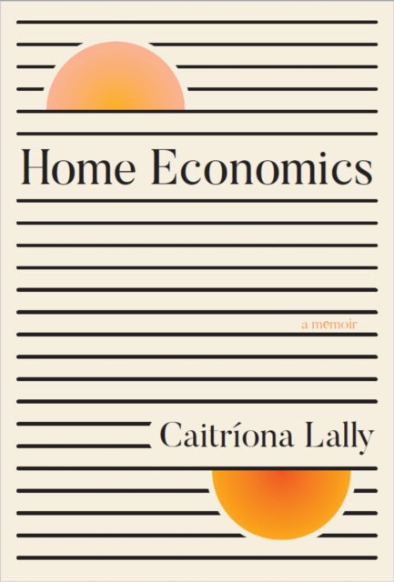 HOME ECONOMICS : A Memoir - Caitriona Lally