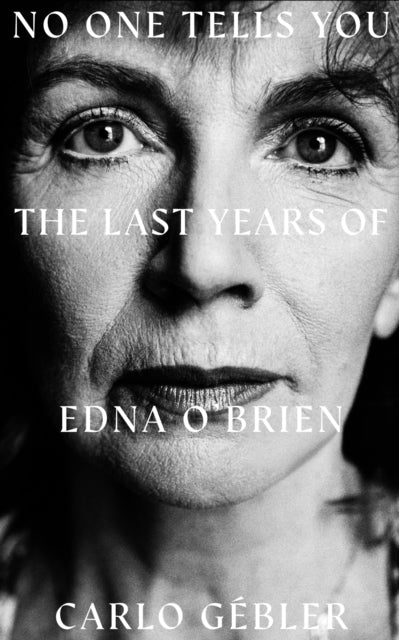 NO ONE TELLS YOU : The Last Years of Edna O'Brien - Carlo Gebler