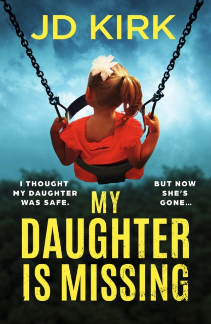 My Daughter Is Missing : A totally addictive psychological thriller with a jaw-dropping twist - JD Kirk