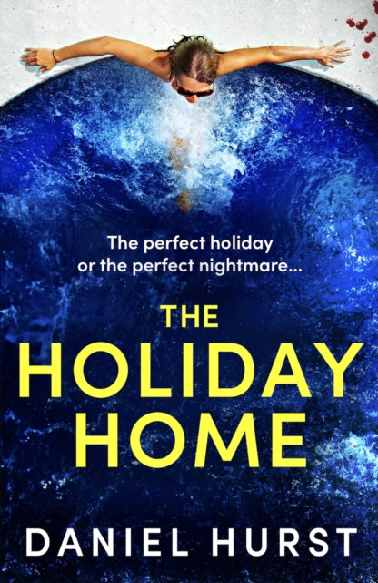 The Holiday Home : A completely unputdownable and addictive psychological thriller - Daniel Hurst