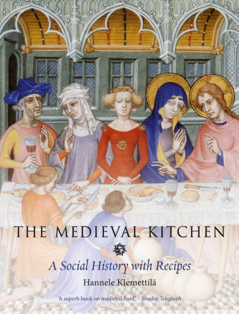 The Medieval Kitchen : A Social History with Recipes - Hannele Klemettila